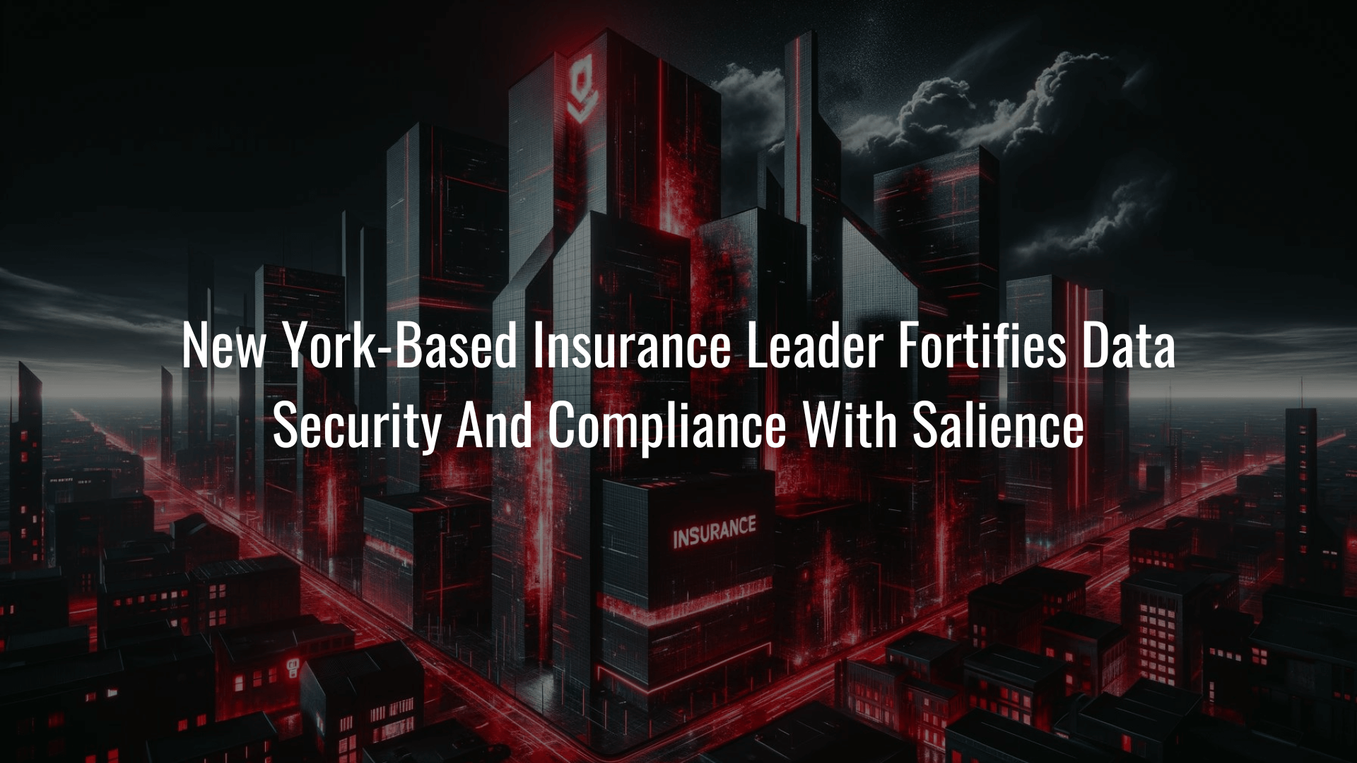 New York-Based Insurance Leader Fortifies Data Security and Compliance with Salience